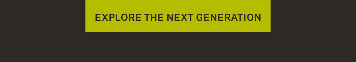 Explore The Newest Generation 