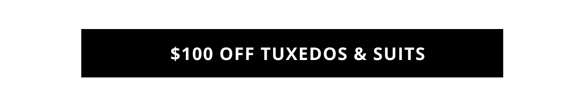 $100 Off Tuxedos & Suits