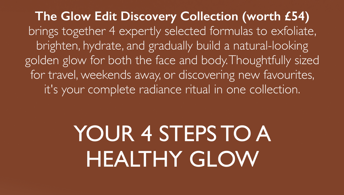 The Glow Edit Discovery Collection (worth £54) brings together 4 expertly selected formulas to exfoliate, brighten, hydrate, and gradually build a natural-looking golden glow for both the face and body. Thoughtfully sized for travel, weekends away, or discovering new favourites, it's your complete radiance ritual in one collection.