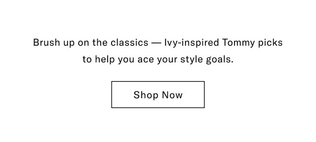 Brush up on the classics - Ivy-inspired Tommy picks to help you ace your style goals. Shop Now 