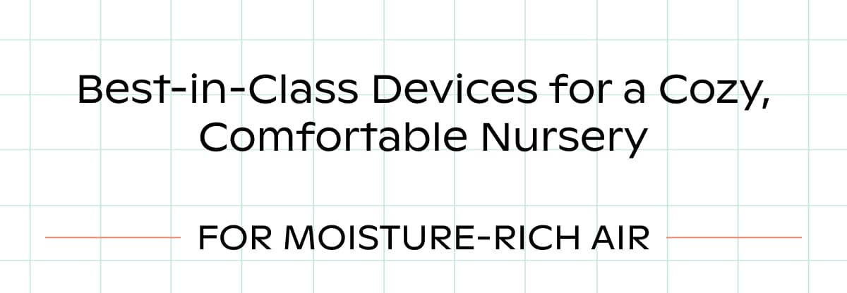 Best-in-Class Devices for a Cozy, Comfortable Nursery | FOR MOISTURE-RICH AIR