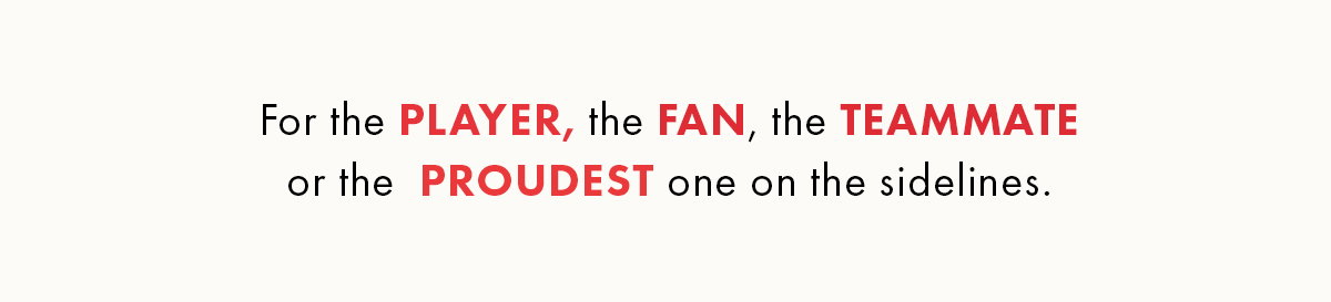 For the player, fan, and teammate