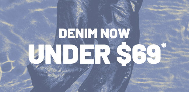 Denim now under $69*
