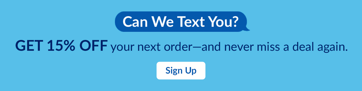 Can We Text You? GET 15% OFF your next order by joining our list! Sign Up