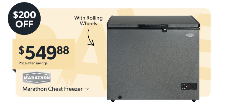 Featured Marathon Chest Freezer. With Rolling Wheels. 200 dollars off. 549 dollars and 88 cents. Price after savings. Click to shop now.