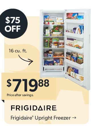 Featured Frigidaire Upright Freezer. 16 cubed feet. 75 dollars off. 719 dollars and 88 cents. Price after savings. Click to shop now.