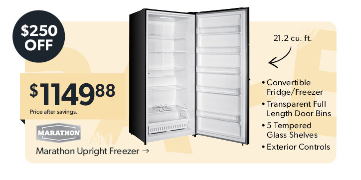 Featured Marathon Upright Freezer. 250 dollars off. 21.2 cubed feet. Convertible Fridge/Freezer. 1149 dollars and 88 cents. Price after savings. Click to shop now.