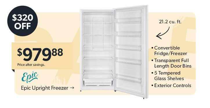 Featured Epic Upright Freezer. 320 dollars off. 21.2 cubed feet. Convertible Fridge/Freezer. 979 dollars and 88 cents. Price after savings. Click to shop now.