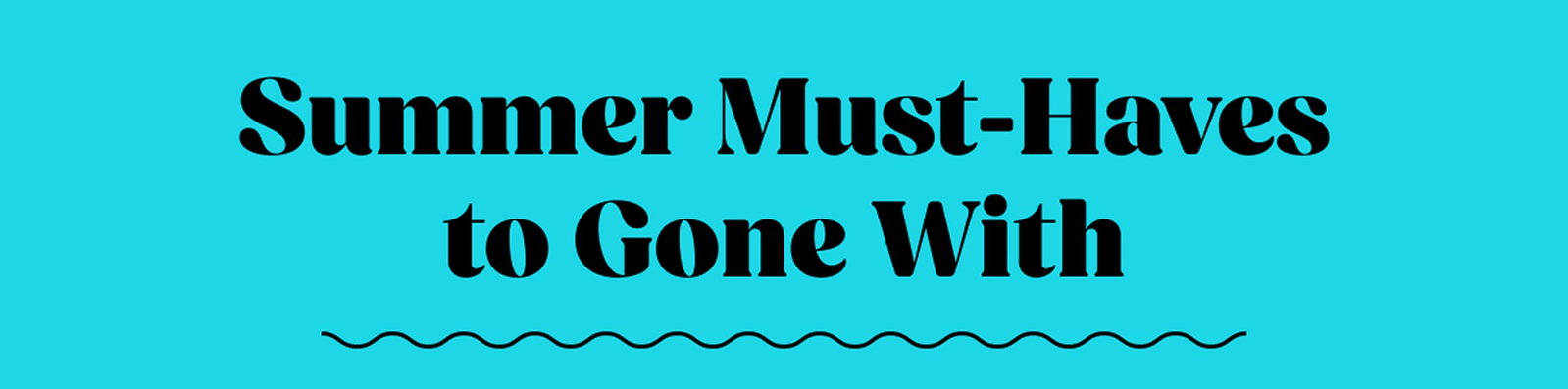 Summer Must-Haves to Gone With