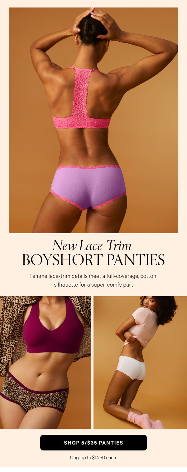 New Lace-Trim Boyshort Panties Femme lace-trim details meet a full-coverage, cotton silhouette for a super-comfy pair.Shop 5/$35 Panties>Orig. up to $14.50 each