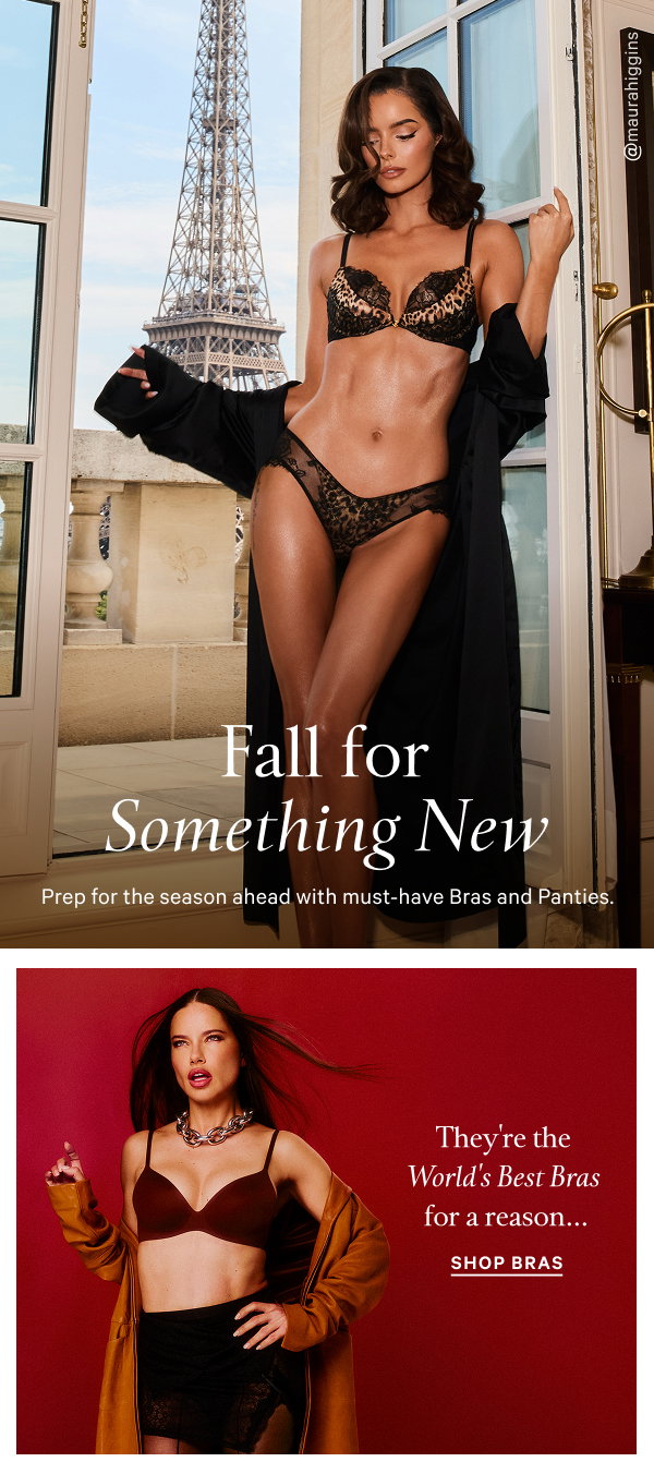 Fall for Something New Prep for the season ahead with must-have Bras and Panties. They're the World's Best Bras for a reason... Shop Bras>