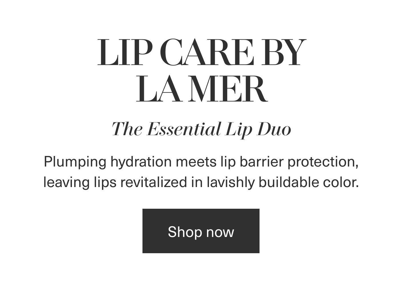 LIP CARE BY LA MER | The Essential Lip Duo | Plumping hydration meets lip barrier protection, leaving lips revitalized in lavishly buildable color. | Shop now