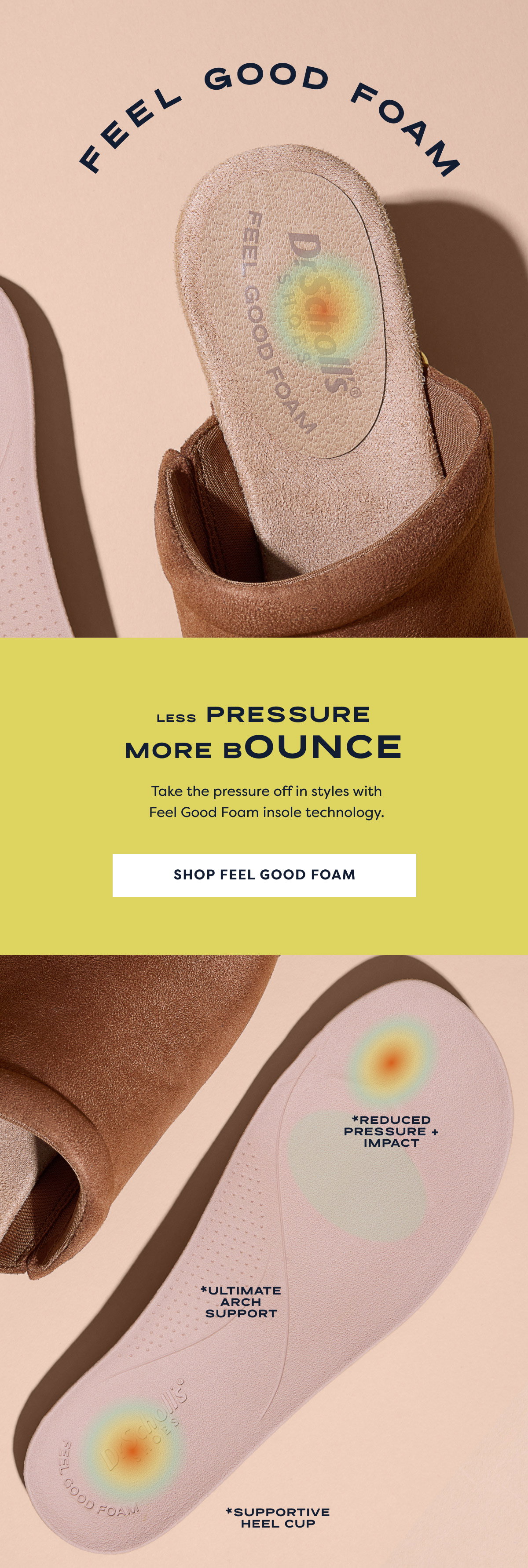 Feel Good Foam / Less Pressure, More Bounce / Take The Pressure Off In Styles With Feel Good Foam Insole Technology. | Shop Feel Good Foam