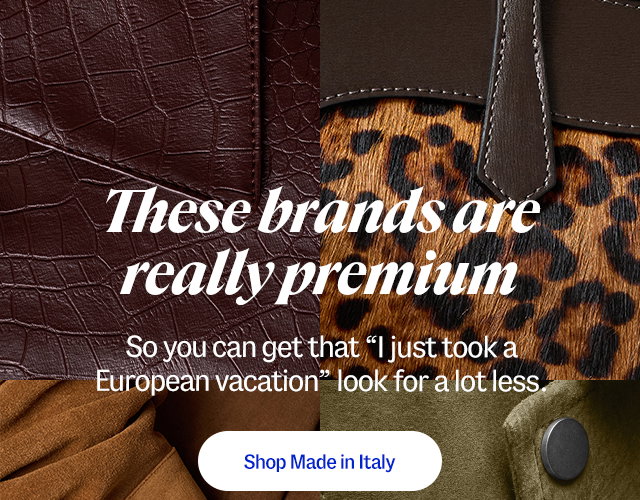 These brands are really premium. So you can get that “I just took a European vacation” look for a lot less. Shop Made in Italy