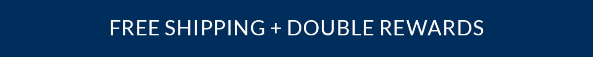 Free Shipping + Double Rewards
