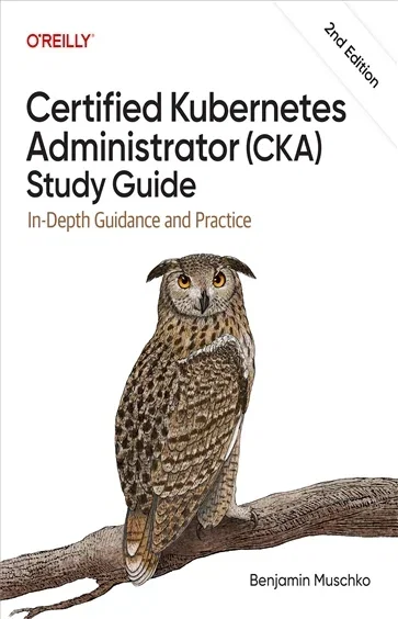 Certified Kubernetes Administrator (CKA) Study Guide, by Benjamin Muschko
