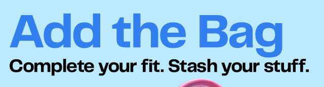 Add the Bag. Complete your fit. Stash your stuff.
