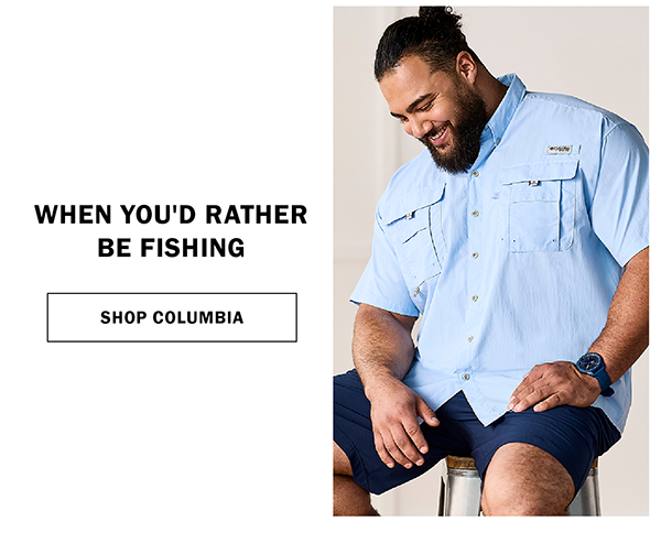 WHEN YOU'D RATHER BE FISHING. SHOP COLUMBIA