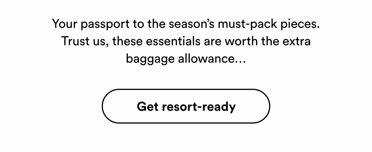 Trust us, these essentials are worth the extra baggage allowance - Get resort-ready