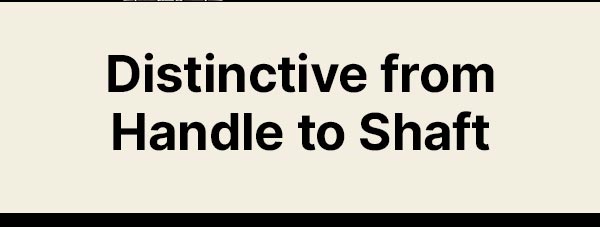Distinctive from Handle to Shaft