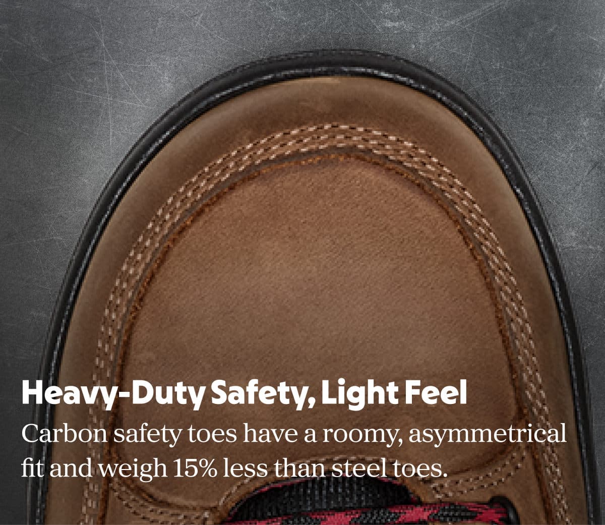 Heavy-Duty Safety, Light Feel: Carbon safety toes have a roomy, asymmetrical fit and weight 15% less than steel toes.