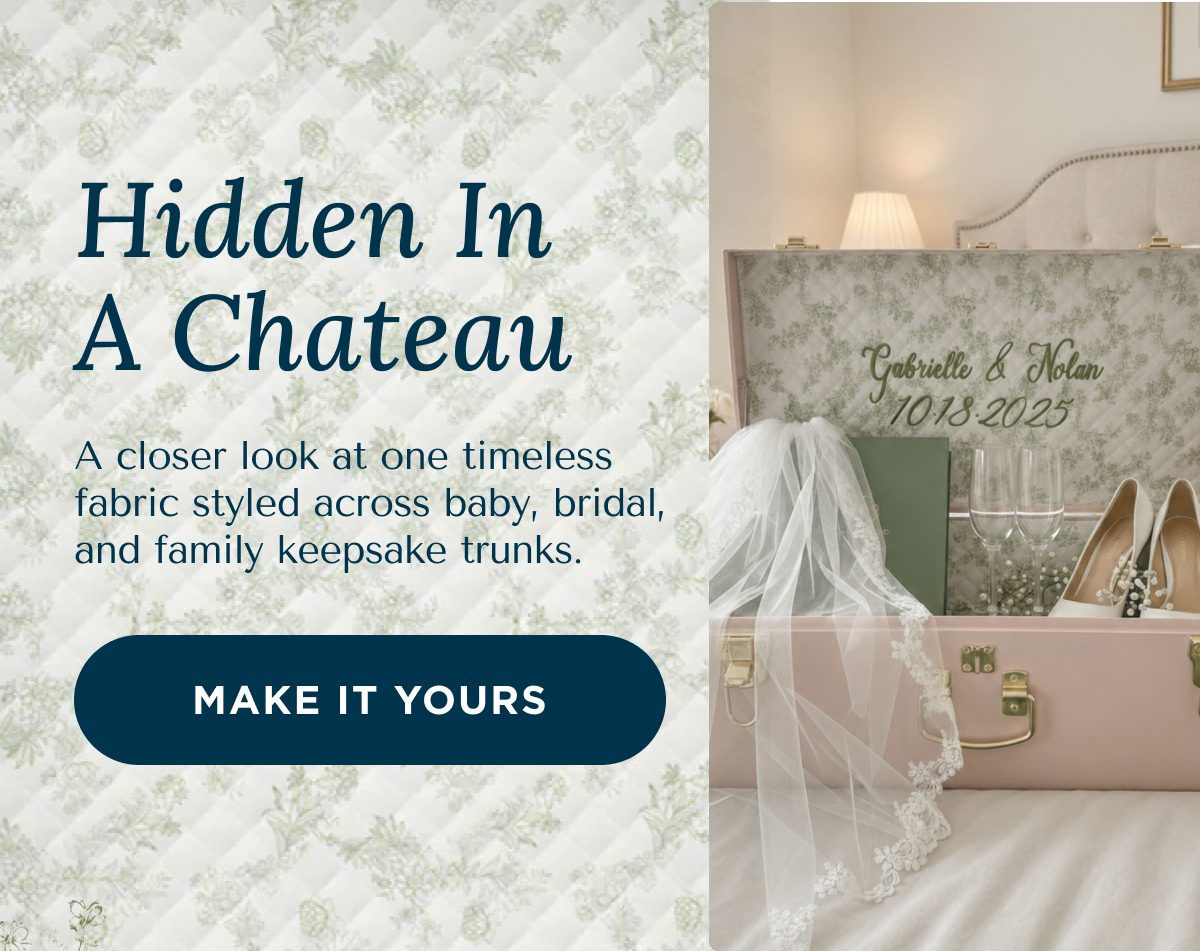 Hidden In A Chateau | A closer look at one timeless fabric styled across baby, bridal, and family keepsake trunks. | MAKE IT YOURS