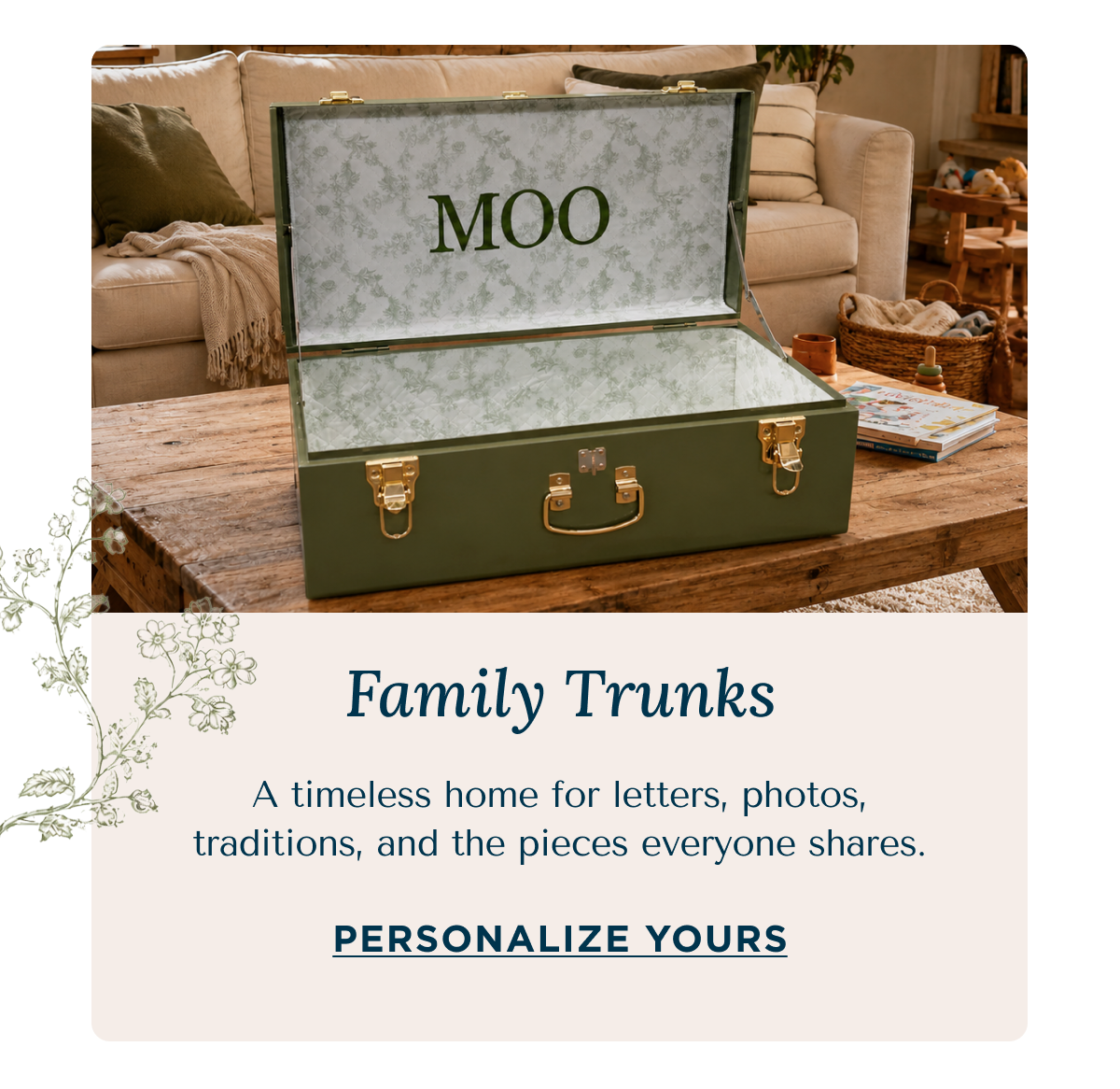 Family Trunks | A timeless home for letters, photos, traditions, and the pieces everyone shares. | PERSONALIZE YOURS