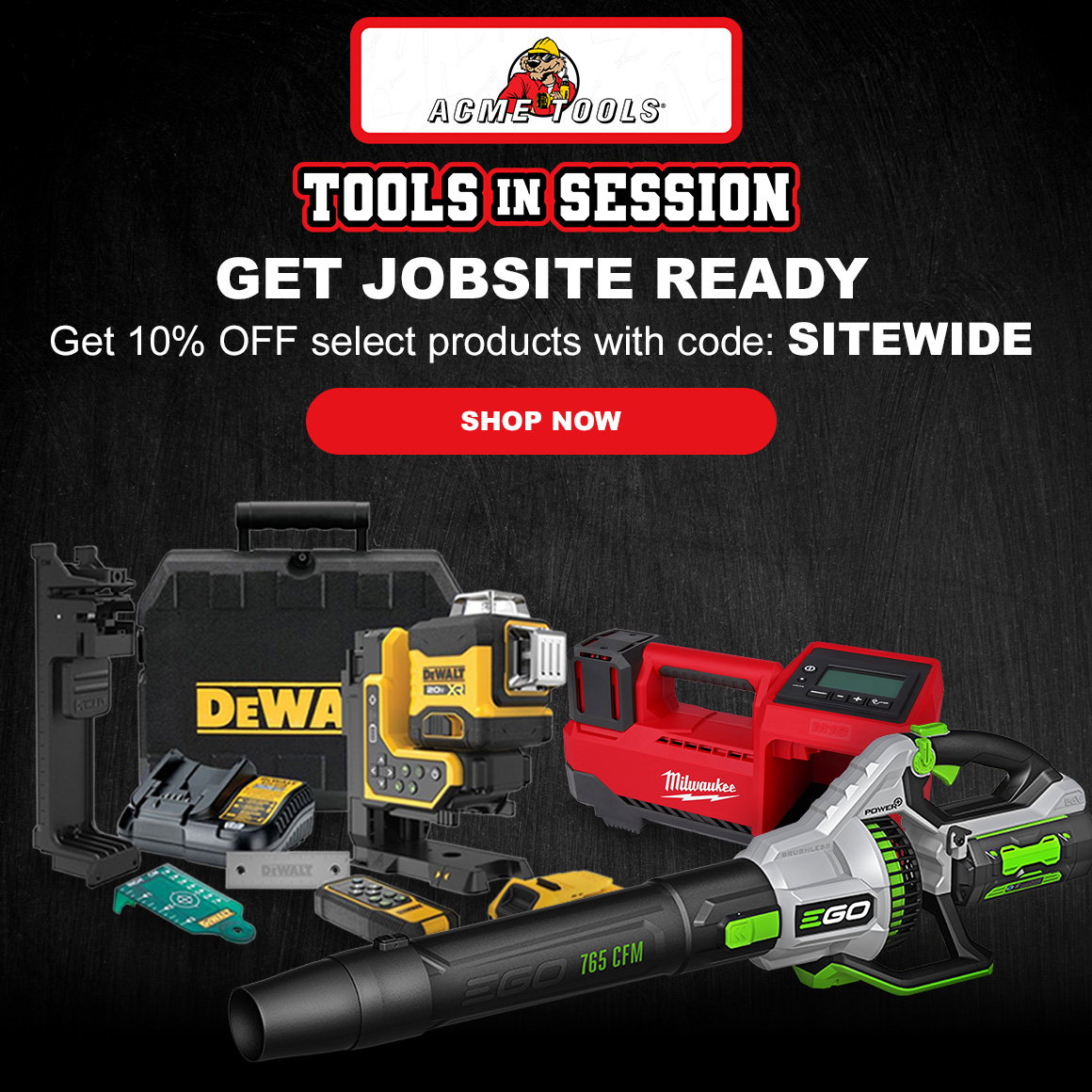 ACME TOOLS TOOLS IN SESSION | GET JOBSITE READY | Get 10% OFF select products with code: SITEWIDE | SHOP NOW