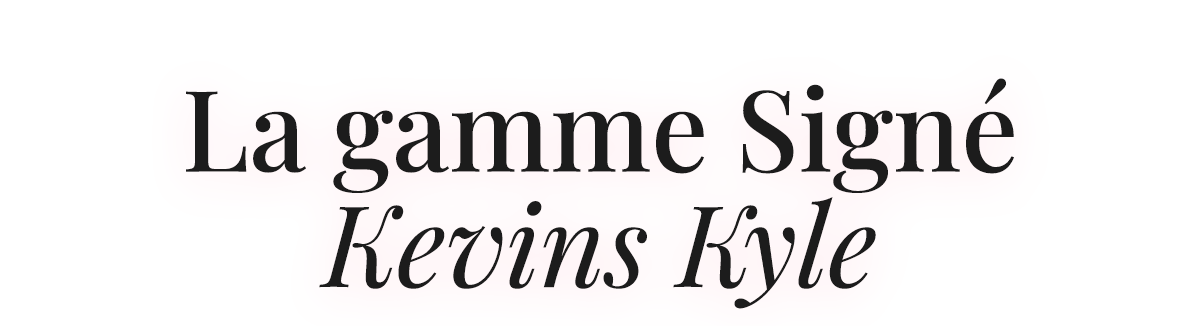  La gamme Signé Kevins Kyle