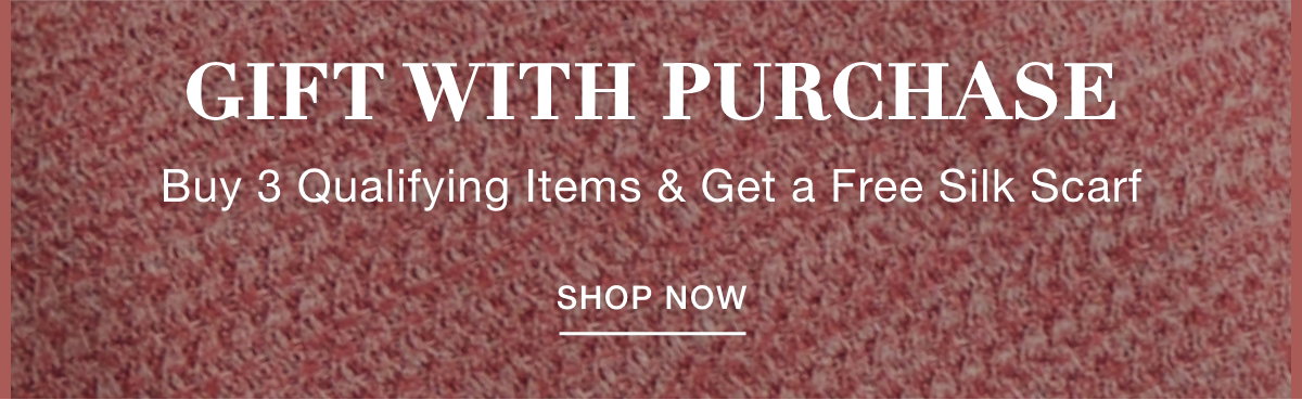 GIFT WITH PURCHASE Buy 3 Qualifying Items & Get a Free Silk Scarf - SHOP NOW >>