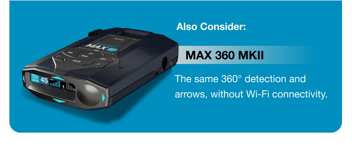Also Consider: MAX 360 MKII — The same 360° detection and arrows, without Wi-Fi connectivity.