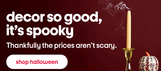 Decor so good, it's spooky. Thankfully the prices aren't scary. Shop halloween.
