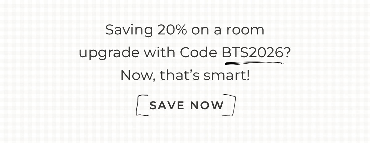 Text box with "Saving 20% on a room upgrade with Code "BTS2026? Now that's Smart! Save Now"