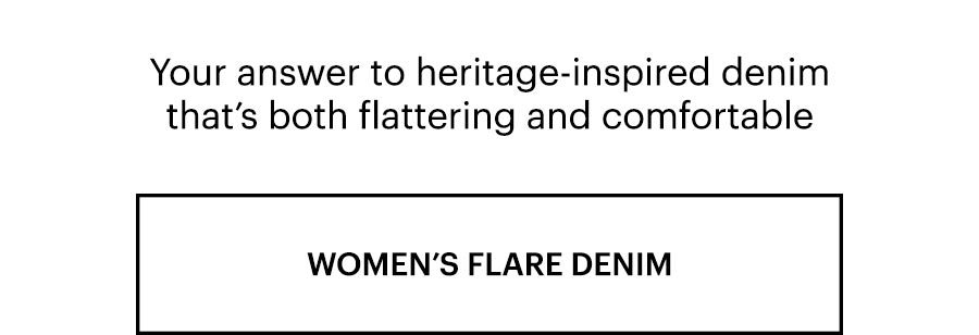 Your answer to heritage-inspired denim that’s both flattering and comfortable. Shop Women's Flare Denim.