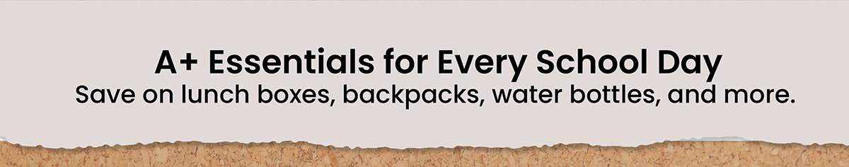 A+ Essentials For Every School Day - Save On Lunch Boxes, Backpacks, Water Bottles, And More