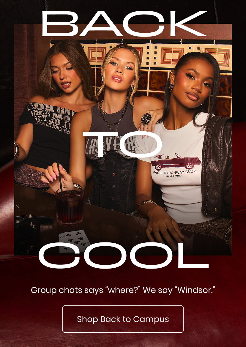 Back to Cool. Group chat says where. We say Windsor. Shop Back to Campus