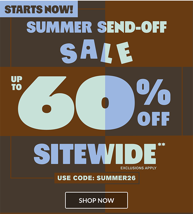 Summer Send-Off Sale Starts Now! Up to 60 percent off sitewide! Exclusions apply. Use code SUMMER26. Shop now.