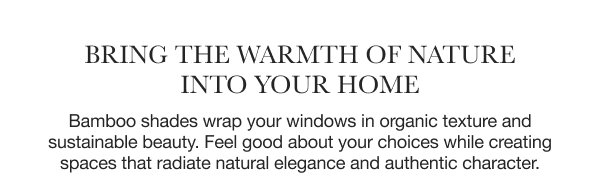 Bring the Warmth of Nature Into Your Home | Bamboo shades wrap your windows in organic texture and sustainable beauty. Feel good about your choices while creating spaces that radiate natural elegance and authentic character.