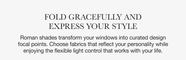 Fold Gracefully and Express Your Style | Roman shades transform your windows into curated design focal points. Choose fabrics that reflect your personality while enjoying the flexible light control that works with your life.