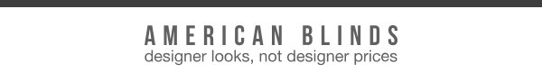 American Blinds. Designer looks, not designer prices.