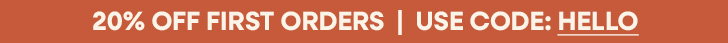 20% off first orders | Code: HELLO