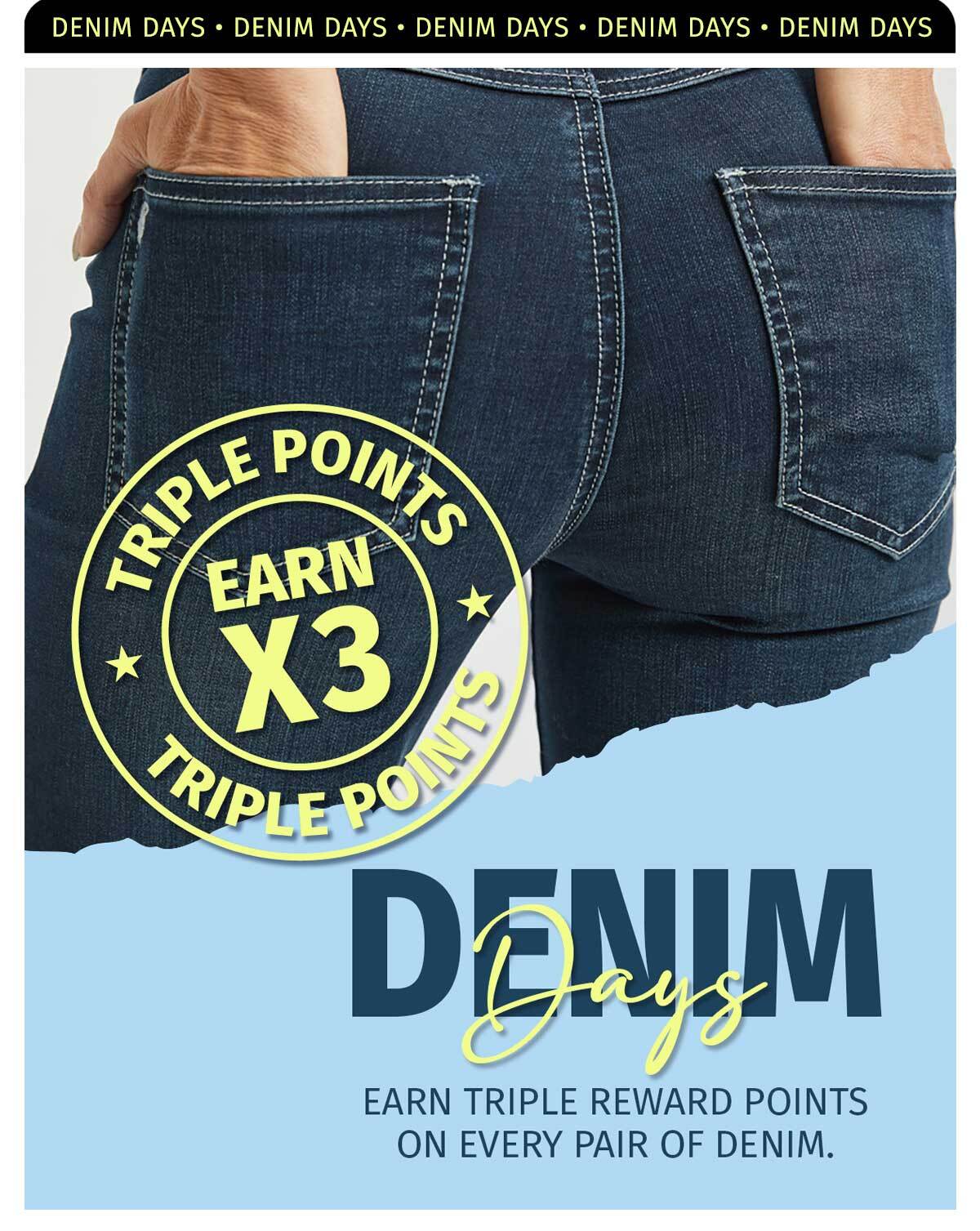 DENIM DAYS TRIPLE POINTS EARN X3  ON EVERY DENIM.