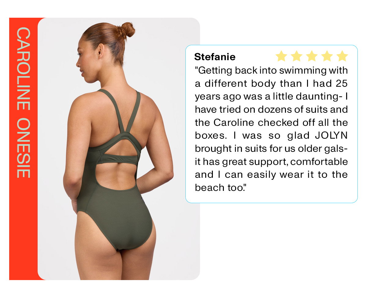 Caroline Onesie: "Getting back into swimming with a different body that I had 25 years ago was a little daunting - I have tried on dozens of suits and the Caroline checked off all the boxes. I was so glad JOLYN brought in suits for us older gals - it has great support, comfortable and I can easily wear it to the beach too."