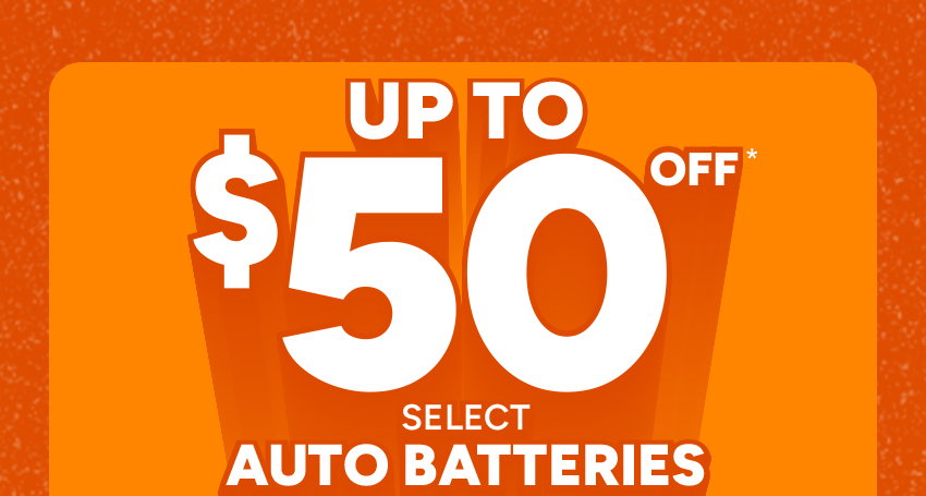 Up to $50 off* select auto batteries