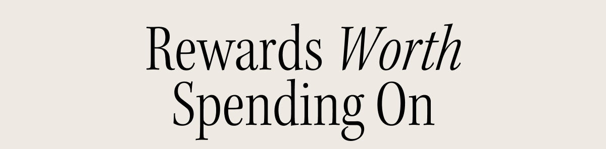 REWARDS WORTH SPENDING ON>