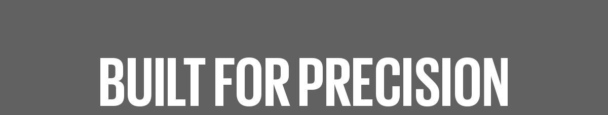 Built For Precision