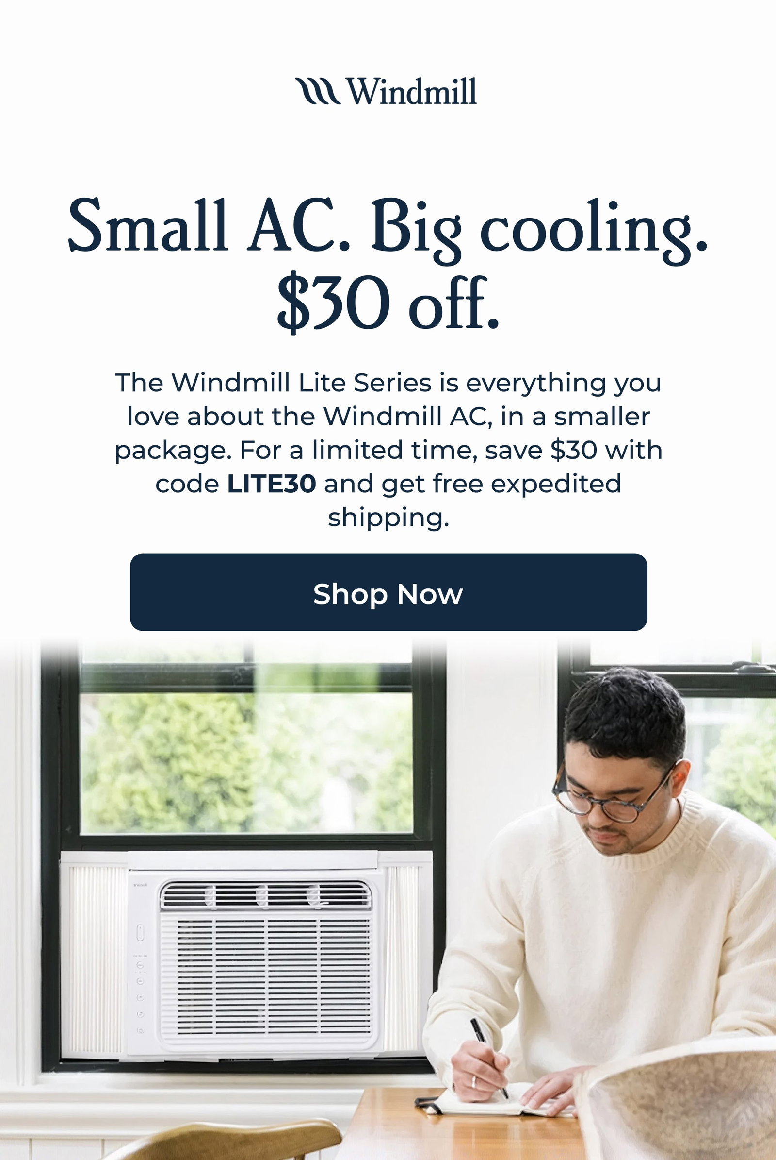 Small AC. Big cooling. $30 off.  The Windmill Lite Series is everything you love about the Windmill AC, in a smaller package. For a limited time, save $30 with code LITE30 and get free expedited shipping.