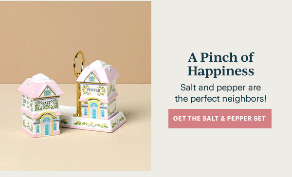 A Pinch of Happiness  Salt and pepper are the perfect neighbors!  [GET THE SALT & PEPPER SET]
