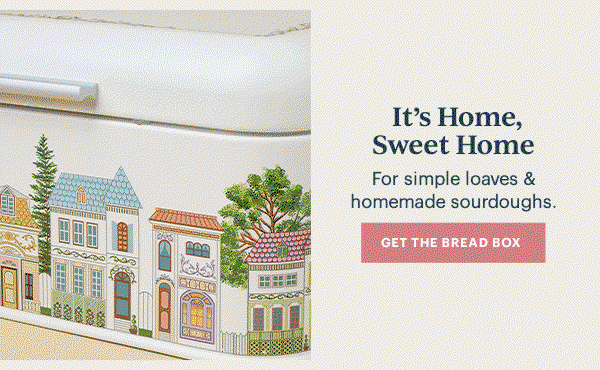 It's Home Sweet Home  For simple loaves & homemade sourdoughs.  [GET THE BREAD BOX]