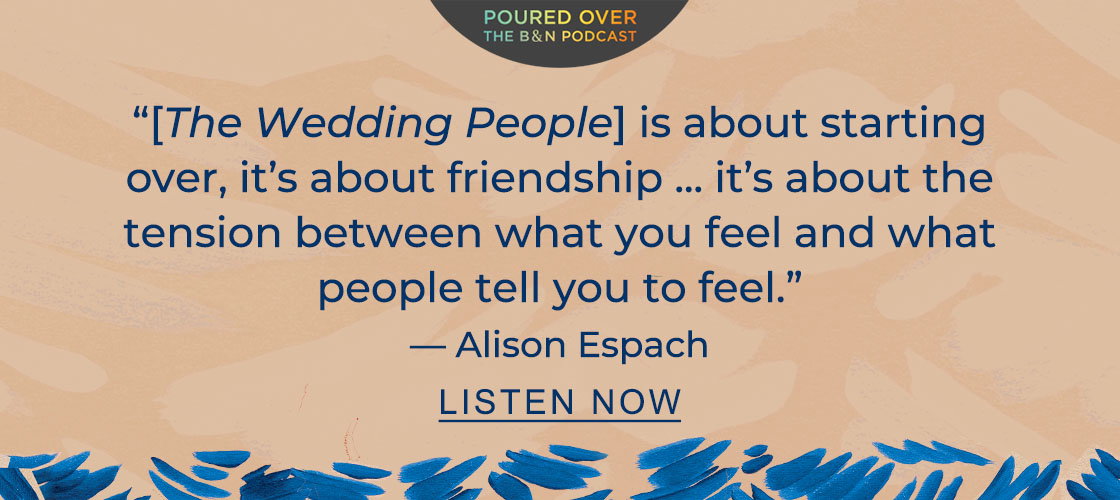 POURED OVER '[The Wedding People] is about starting over, it's about friendship ... it's about the tension between what you feel and what people tell you to feel.' — Alison Espach | LISTEN NOW